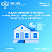 Калужский Росреестр объяснил, почему эксплуатировать постройки можно только после их оформления Калужский Росреестр объяснил, почему эксплуатировать постройки можно только после их оформления